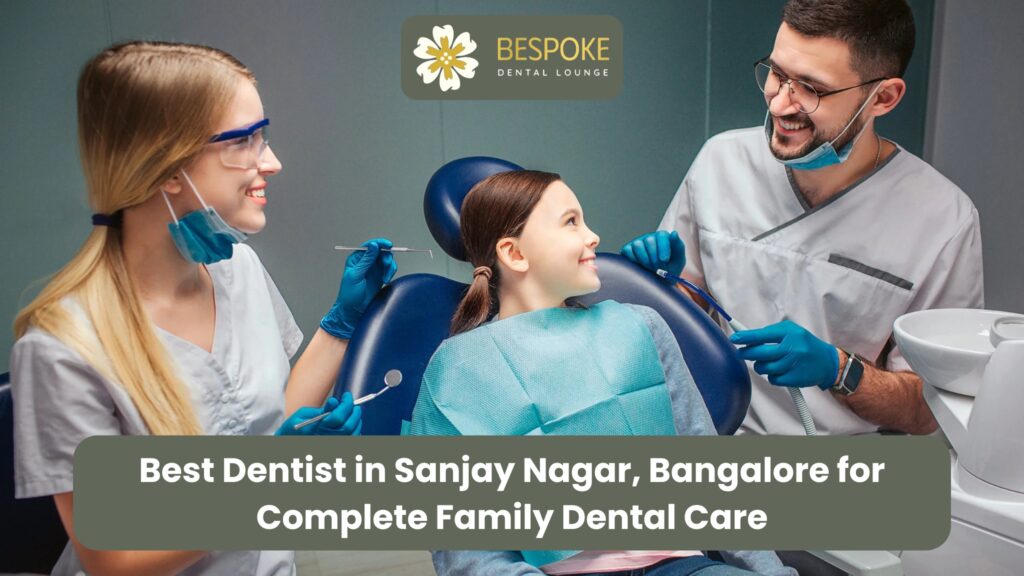 Best Dentist in Sanjay Nagar, Bangalore for Complete Family Dental Care
