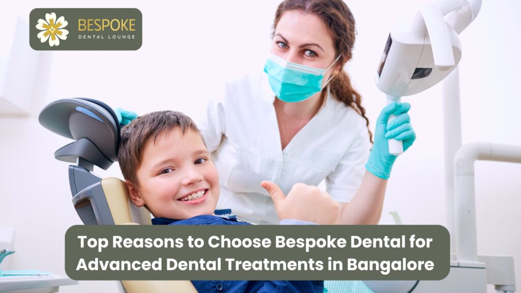 Top Reasons to Choose Bespoke Dental for Advanced Dental Treatments in Bangalore